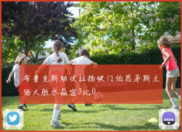 布鲁克斯助攻拉扬破门伯恩茅斯主场大胜水晶宫3比0